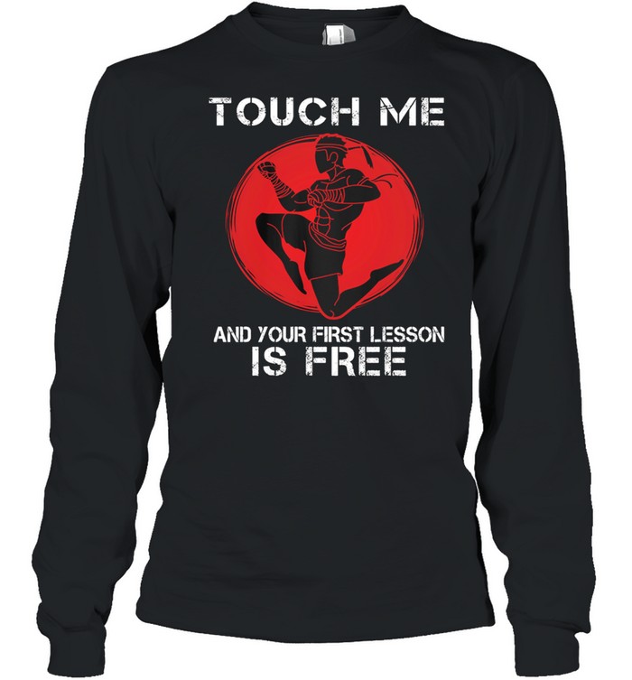 Muay Thai Touch Me And Your First Lesson Is Free Shirt Long Sleeved T-Shirt