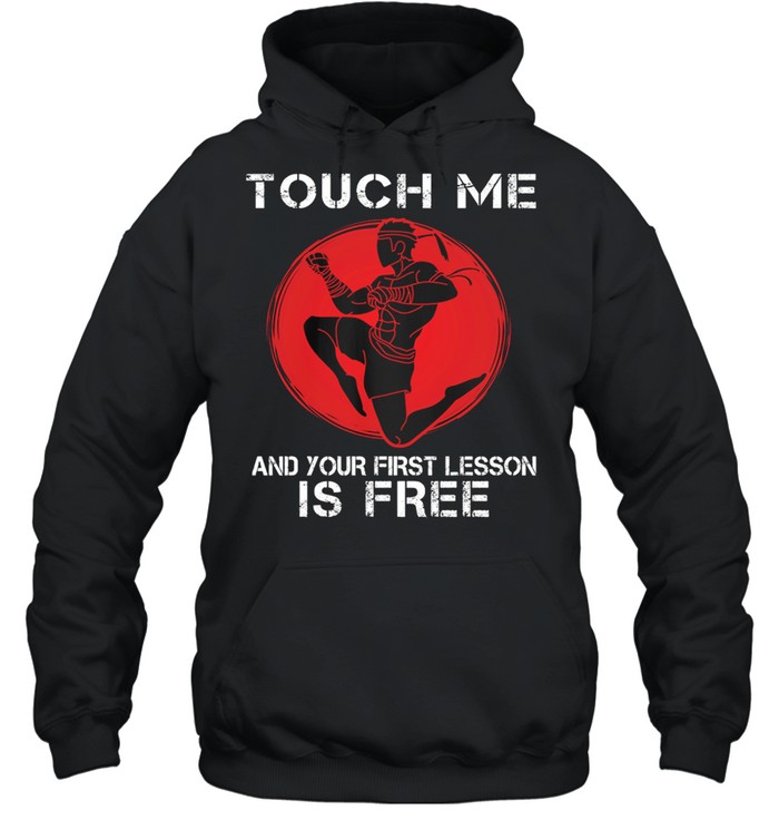 Muay Thai Touch Me And Your First Lesson Is Free Shirt Unisex Hoodie
