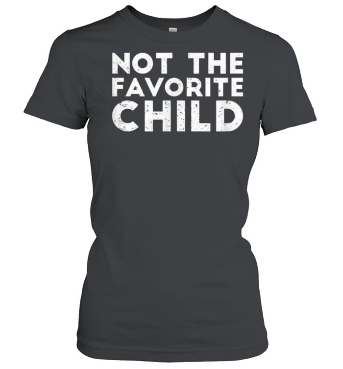 Not The Favorite Child Funny T- Classic Women'S T-Shirt