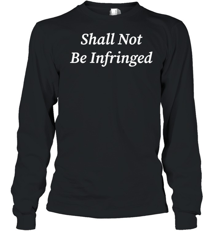 Shall Not Be Infringed Second Amendment Libertarian T- Long Sleeved T-Shirt