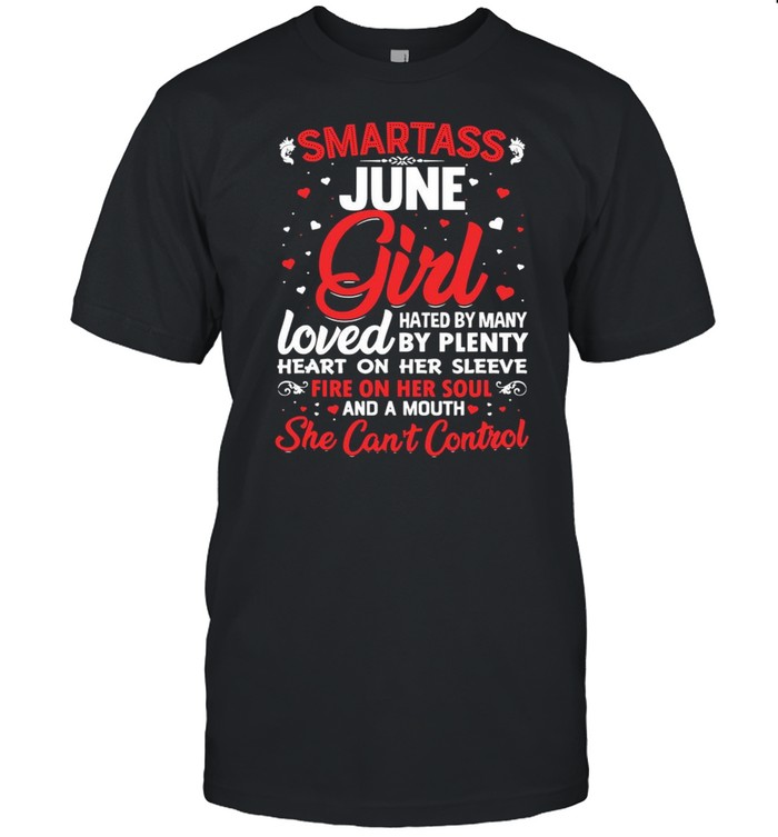 Smartass June Girl Love Hated By Many By Plenty Heart On Her Sleeve Fire On Her Soul And A Mouth She Can’t Control  Classic Men's T-shirt