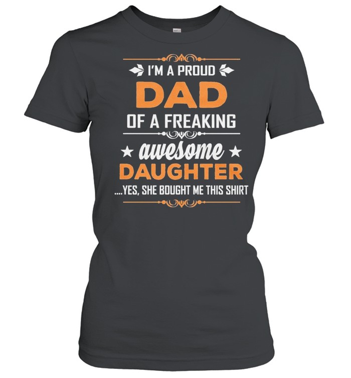 I’m Proud Dad Of A Freaking Awesome Daughter shirt Classic Women's T-shirt