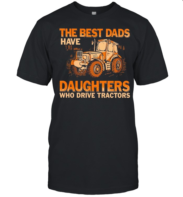 Famer The Best Dads Have Daughters Who Drive Tractors  Classic Men's T-shirt