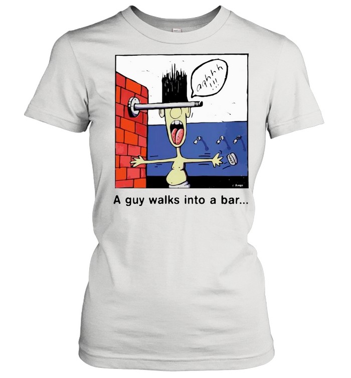 A Guy Walks Into A Bar Shirt Classic Women'S T-Shirt