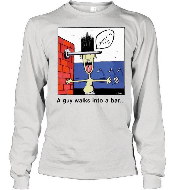 A Guy Walks Into A Bar Shirt Long Sleeved T-Shirt