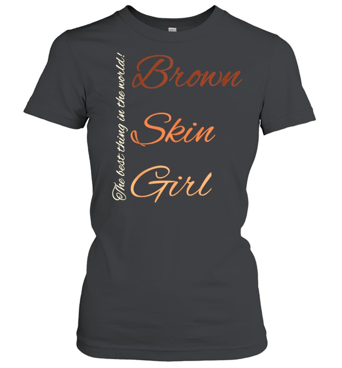 Brown Skin Girl The Best Thing In The World Culture Fun Shirt Classic Women'S T-Shirt