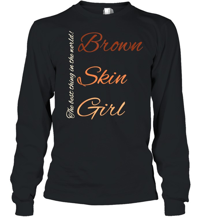 Brown Skin Girl The Best Thing In The World Culture Fun Shirt Long Sleeved T-Shirt
