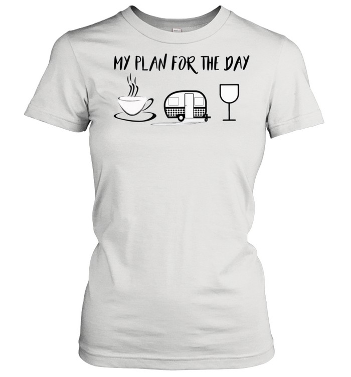 Camping Plan For The Day Coffee, Camper, Wine Shirt Classic Women'S T-Shirt