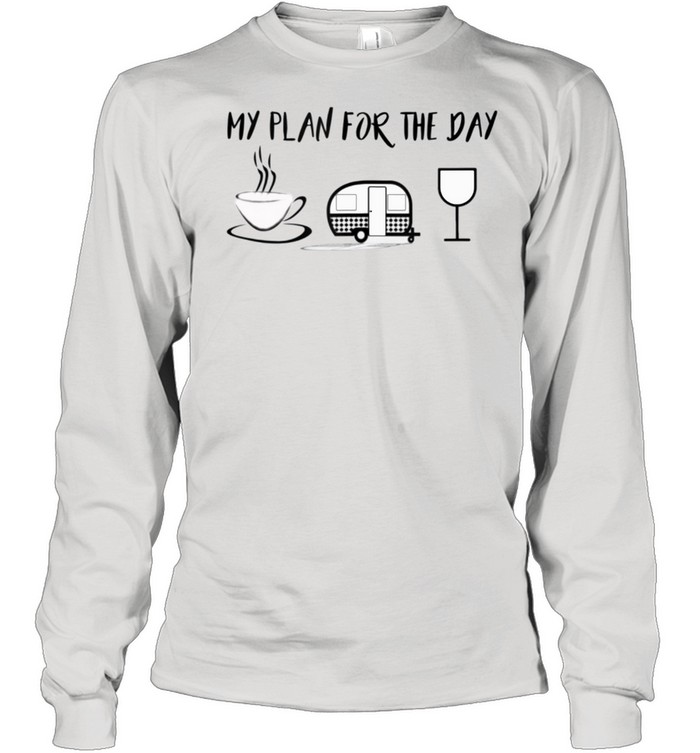 Camping Plan For The Day Coffee, Camper, Wine Shirt Long Sleeved T-Shirt