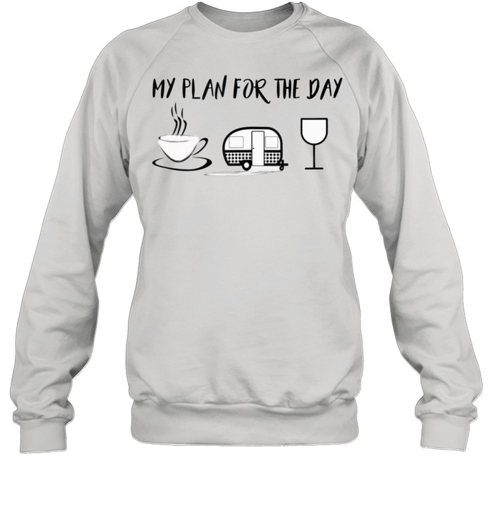 Camping Plan For The Day Coffee, Camper, Wine Shirt Unisex Sweatshirt