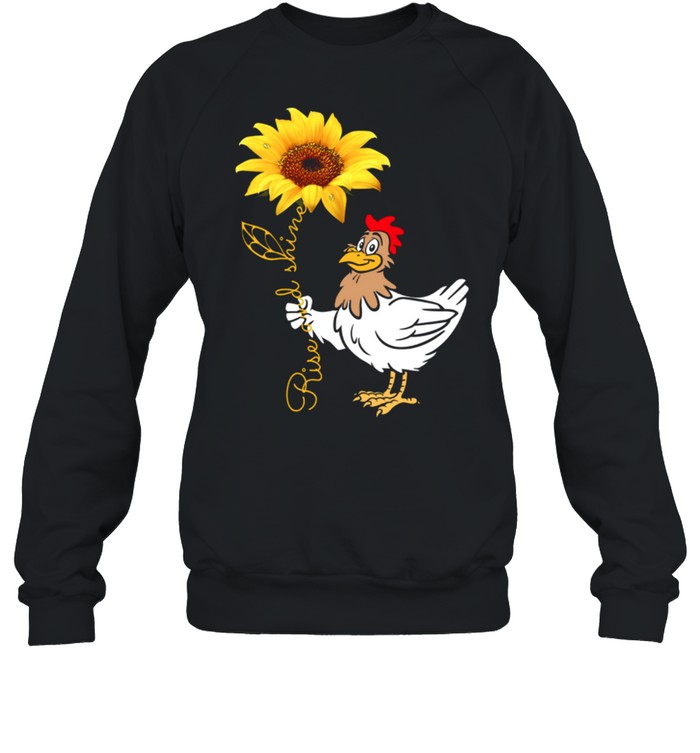 Chicken And Sunflower Rise And Shine Shirt Unisex Sweatshirt