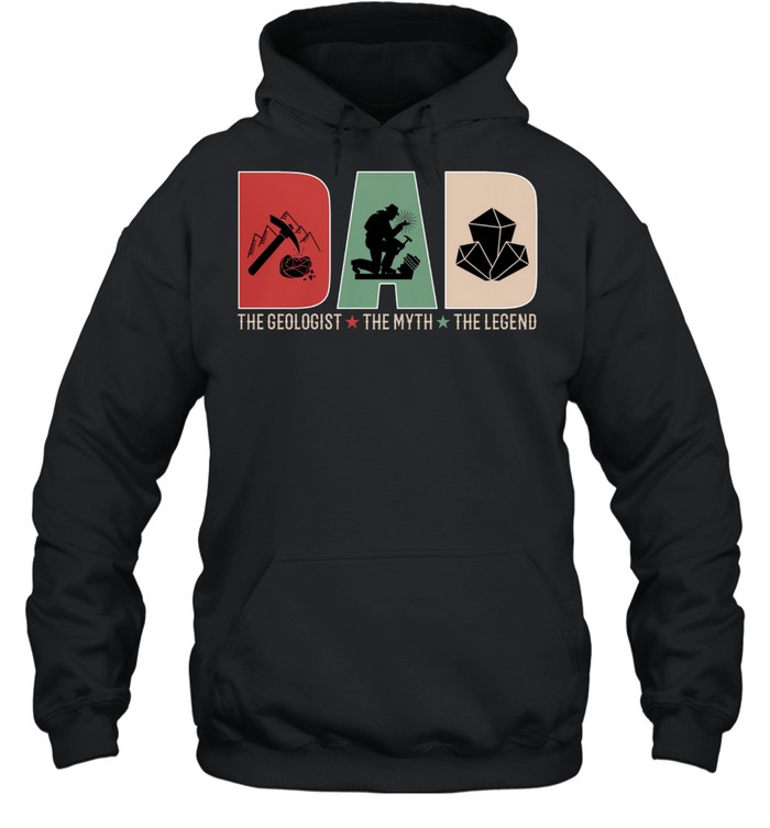 Dad The Geologist The Myth The Legend Shirt Unisex Hoodie