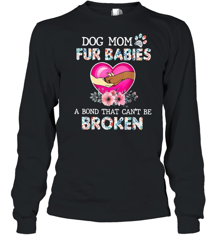 Dog Mom And Fur Babies A Bond That Can'T Be Broken Shirt Long Sleeved T-Shirt