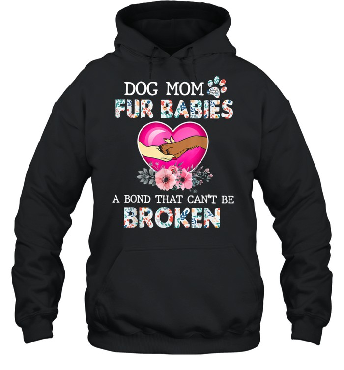 Dog Mom And Fur Babies A Bond That Can'T Be Broken Shirt Unisex Hoodie