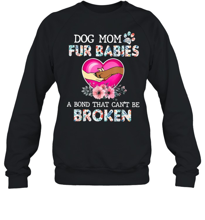 Dog Mom And Fur Babies A Bond That Can'T Be Broken Shirt Unisex Sweatshirt