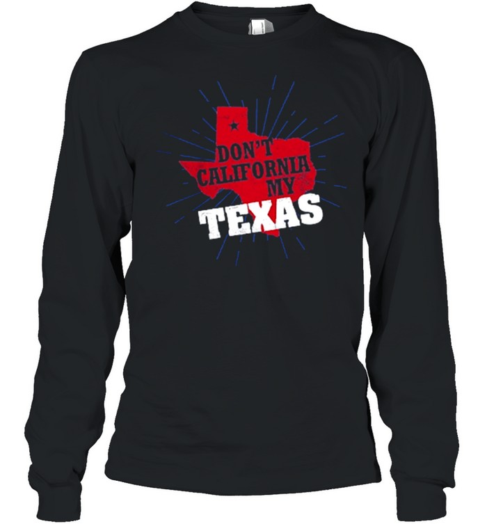Dont California my Texas shirt Long Sleeved T-shirt