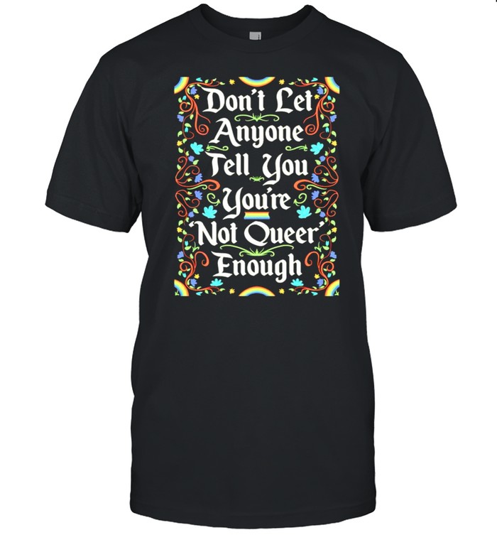 Dont let anyone tell you youre not queer enough shirt Classic Men's T-shirt