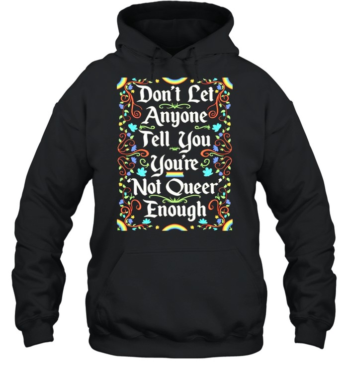 Dont Let Anyone Tell You Youre Not Queer Enough Shirt Unisex Hoodie