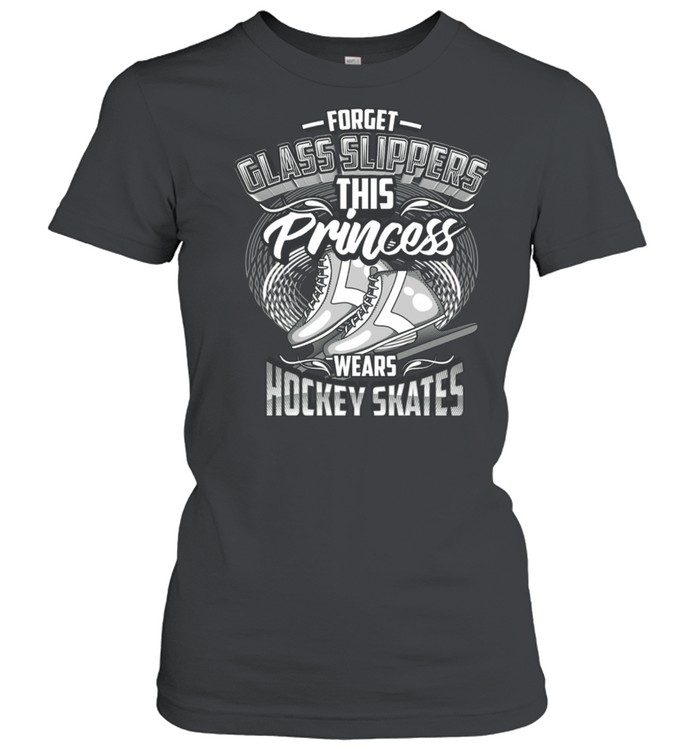 Forget Glass Slippers This Princess S Hockey Skates Shirt Classic Women'S T-Shirt