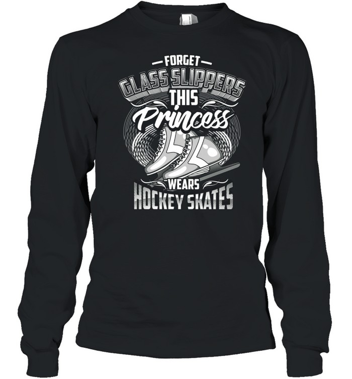 Forget Glass Slippers This Princess S Hockey Skates Shirt Long Sleeved T-Shirt