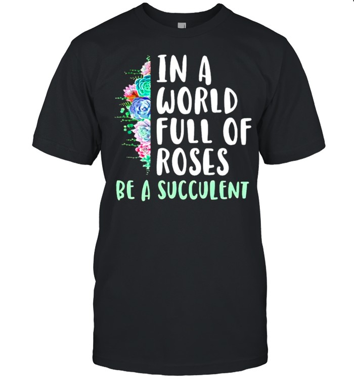 Gardening in a world full of roses be a succulent shirt Classic Men's T-shirt