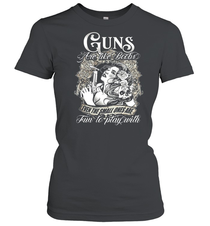 Guns are like books even the small ones are fun to play with shirt Classic Women's T-shirt