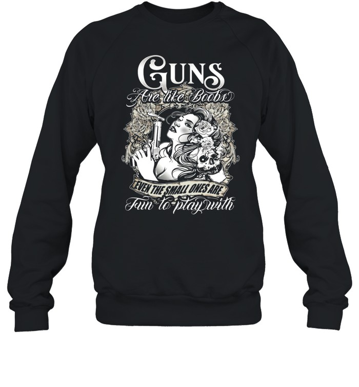 Guns are like books even the small ones are fun to play with shirt Unisex Sweatshirt