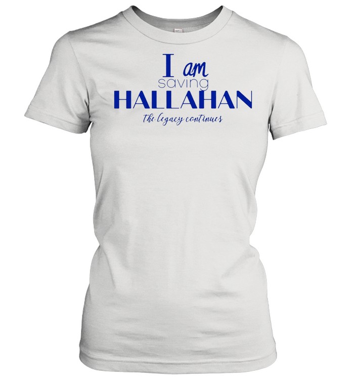 I am saving hallahan the legacy continues shirt Classic Women's T-shirt