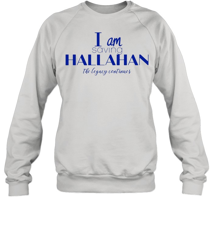 I am saving hallahan the legacy continues shirt Unisex Sweatshirt