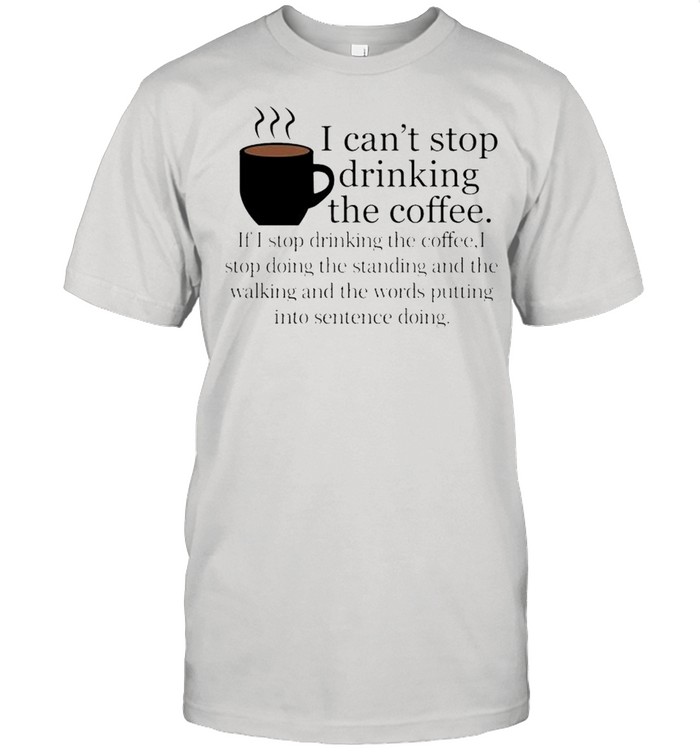 I cant stop drinking the coffee shirt Classic Men's T-shirt