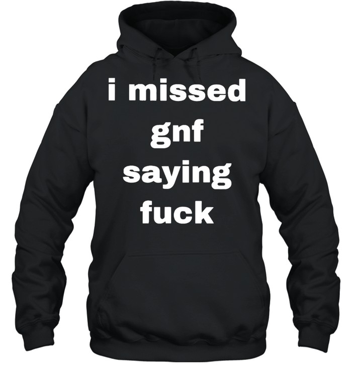 I missed gnf saying fuck shirt Unisex Hoodie