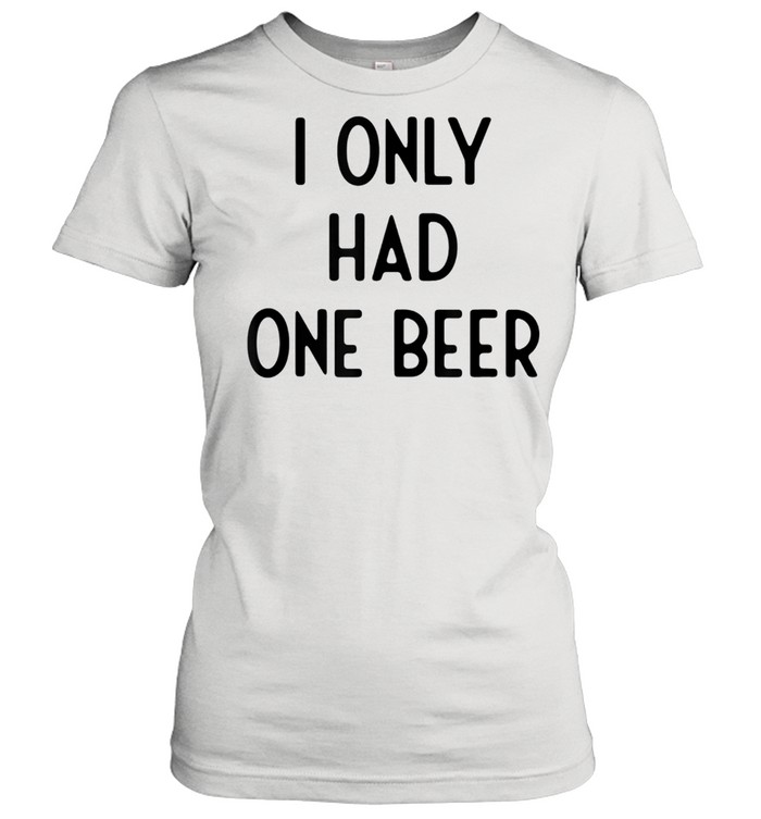 I Only Had One Beer I White Lie Party Shirt Classic Women'S T-Shirt