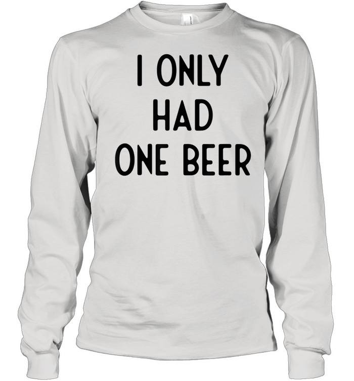 I Only Had One Beer I White Lie Party Shirt Long Sleeved T-Shirt