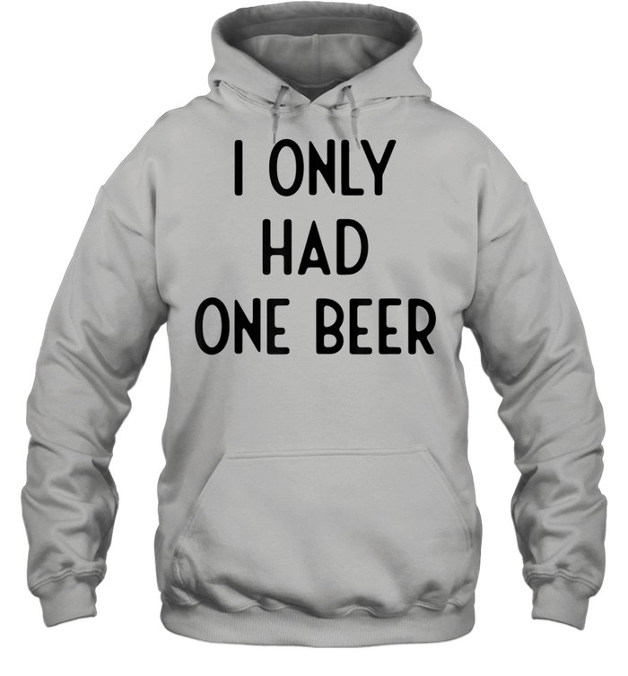 I Only Had One Beer I White Lie Party Shirt Unisex Hoodie