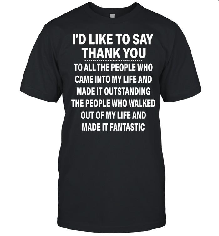 Id like to say thank you to all the people ho came into my life and made it outstanding shirt Classic Men's T-shirt