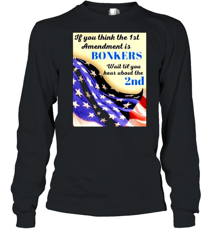 If you think the 1st amendment is bonkers shirt Long Sleeved T-shirt