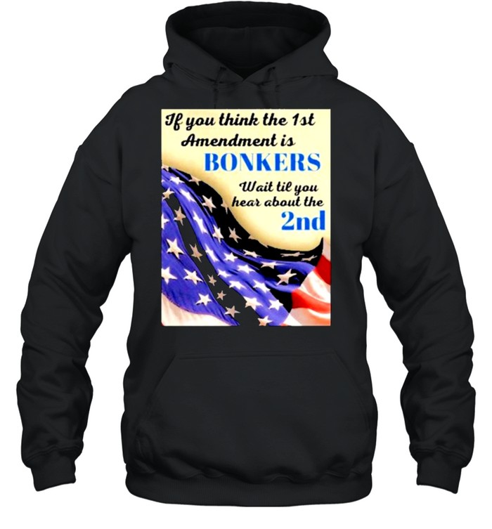 If you think the 1st amendment is bonkers shirt Unisex Hoodie