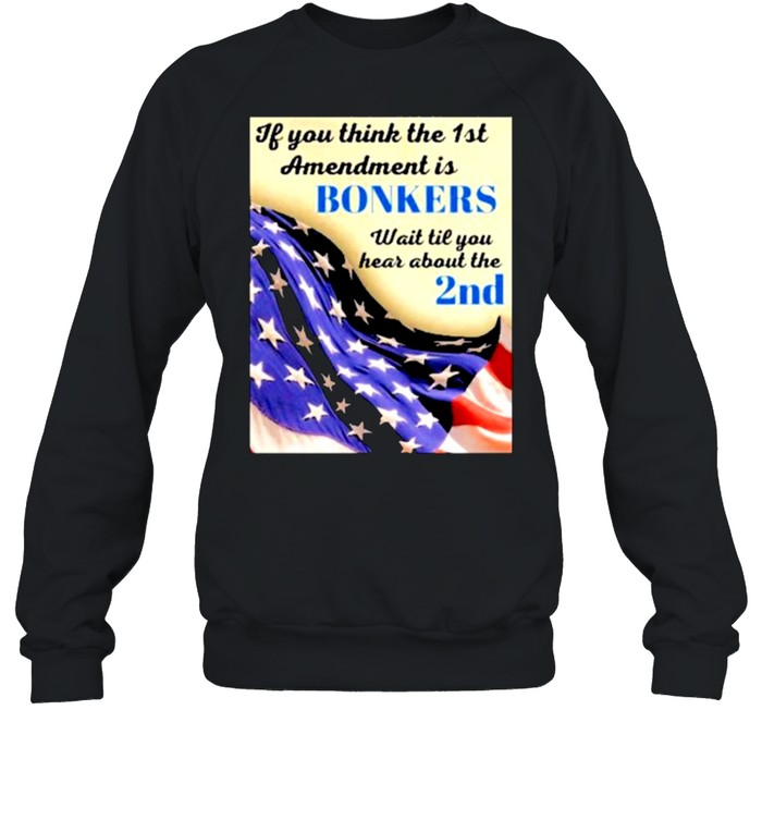 If you think the 1st amendment is bonkers shirt Unisex Sweatshirt