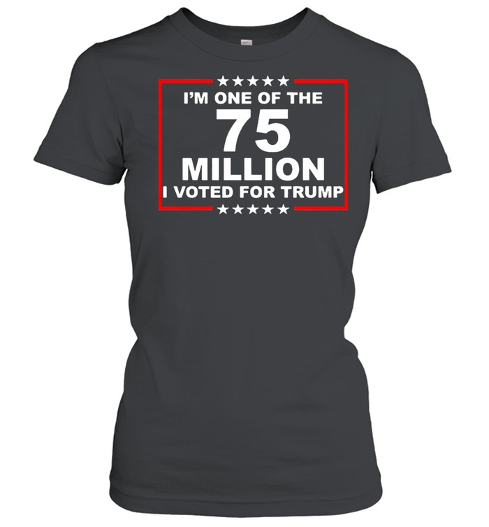 Im one of the 75 million I voted for Trump shirt Classic Women's T-shirt