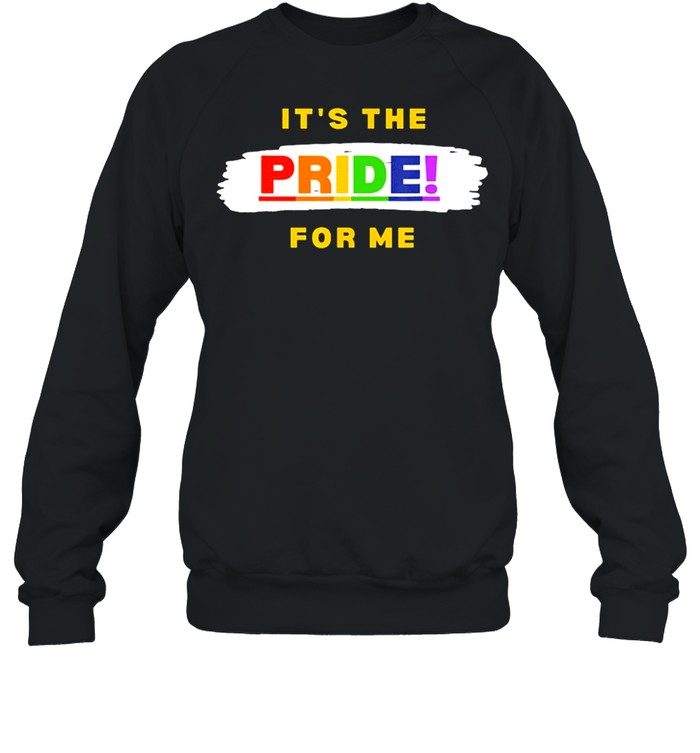 Its the pride for me shirt Unisex Sweatshirt