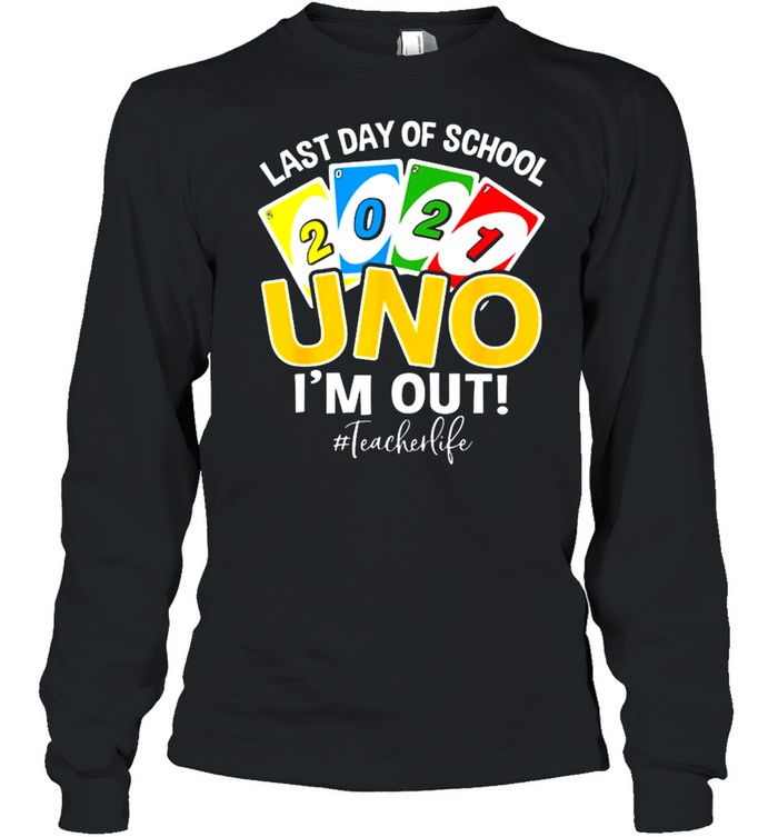 Last Day Of School 2021 Uno Im Out Teacherlife Shirt Long Sleeved T-Shirt