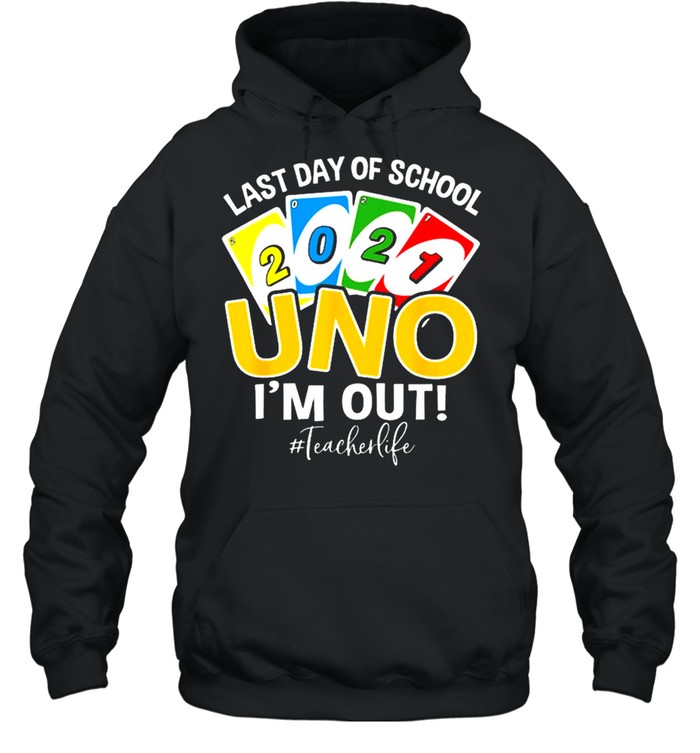 Last Day Of School 2021 Uno Im Out Teacherlife Shirt Unisex Hoodie