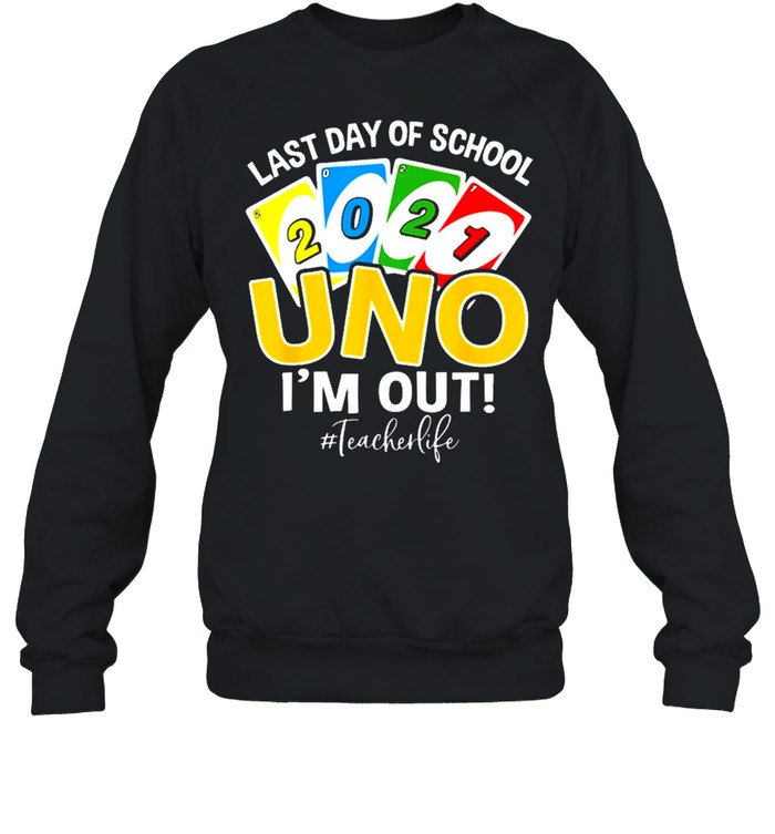 Last Day Of School 2021 Uno Im Out Teacherlife Shirt Unisex Sweatshirt