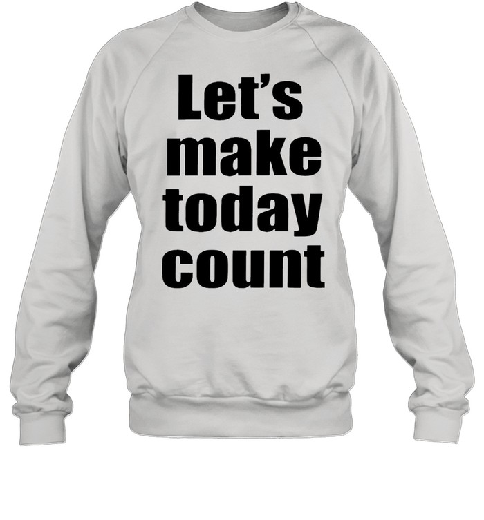 Lets Make To Day Cunt Shirt Unisex Sweatshirt