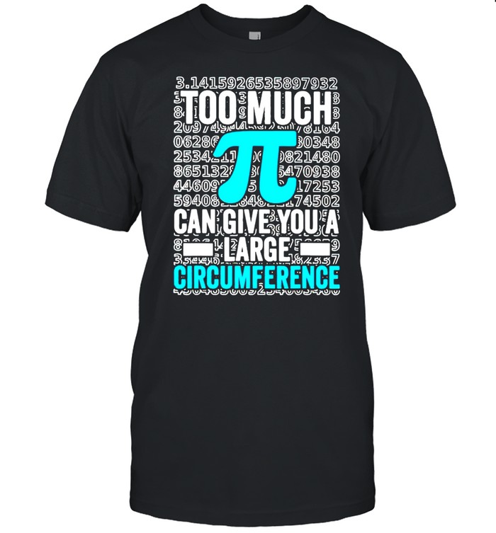 Math too much Pi can give you a large circumference shirt Classic Men's T-shirt