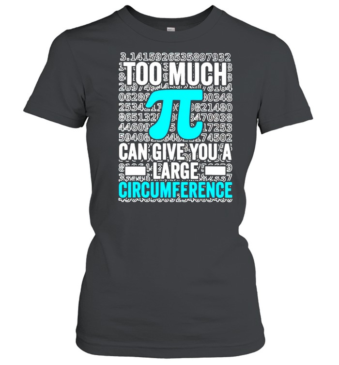 Math Too Much Pi Can Give You A Large Circumference Shirt Classic Women'S T-Shirt
