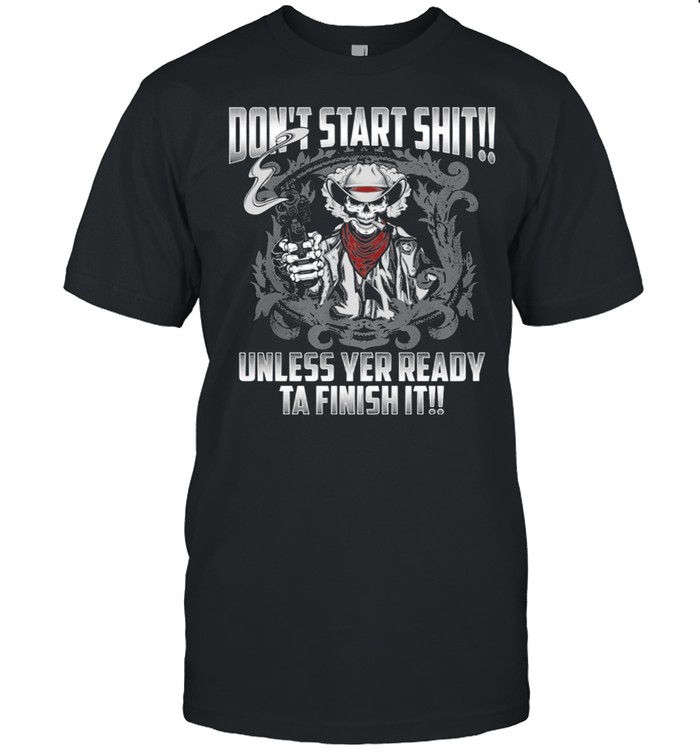 Skull dont start shit unless yer ready ta finish it shirt Classic Men's T-shirt