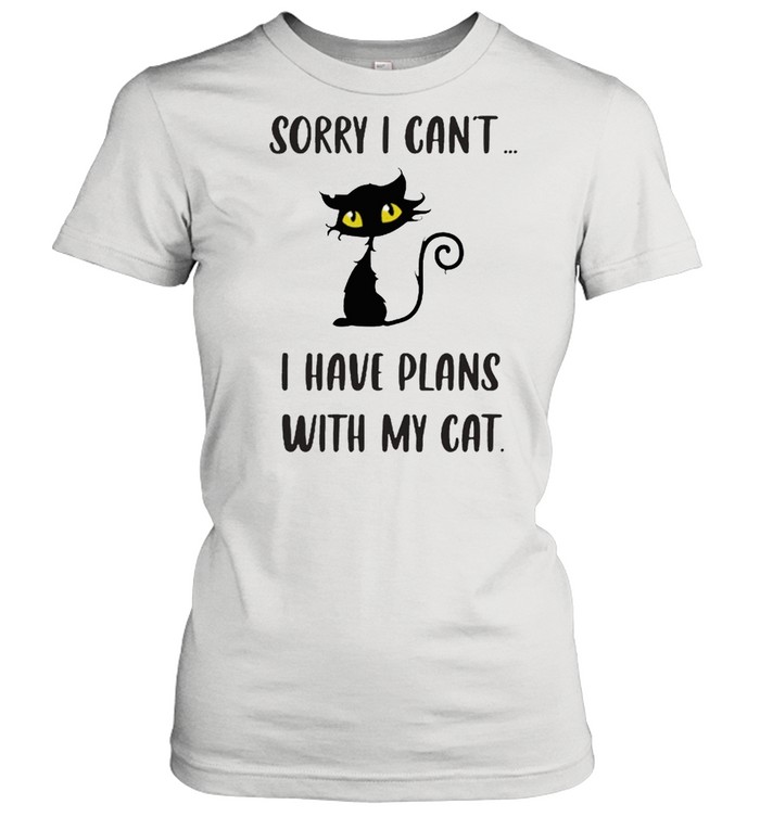 Sorry I cant I have plans with my cat shirt Classic Women's T-shirt