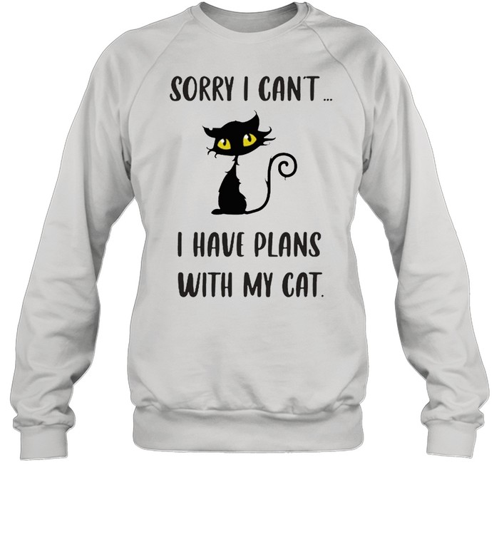 Sorry I cant I have plans with my cat shirt Unisex Sweatshirt