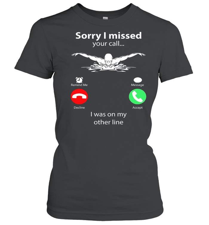 Sorry I Missed Your Call I Was On My Other Line Shirt Classic Women'S T-Shirt